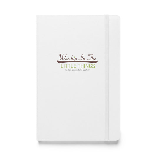 Worship In The Little Things Hardcover Bound Notebook